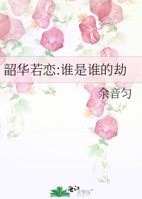 韶华若恋:谁是谁的劫